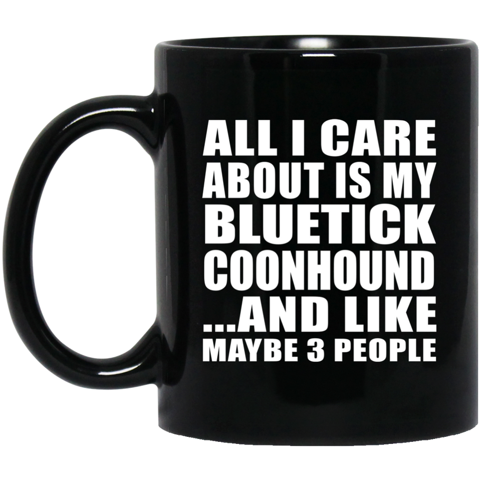 All I Care About Is My Bluetick Coonhound - 11 Oz Coffee Mug Black