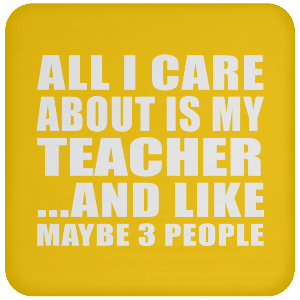 All I Care About Is My Teacher - Drink Coaster