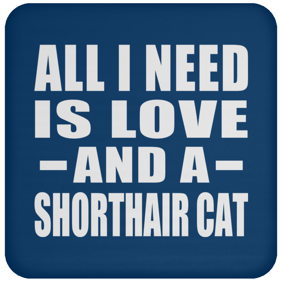 All I Need Is Love And A Shorthair Cat - Drink Coaster