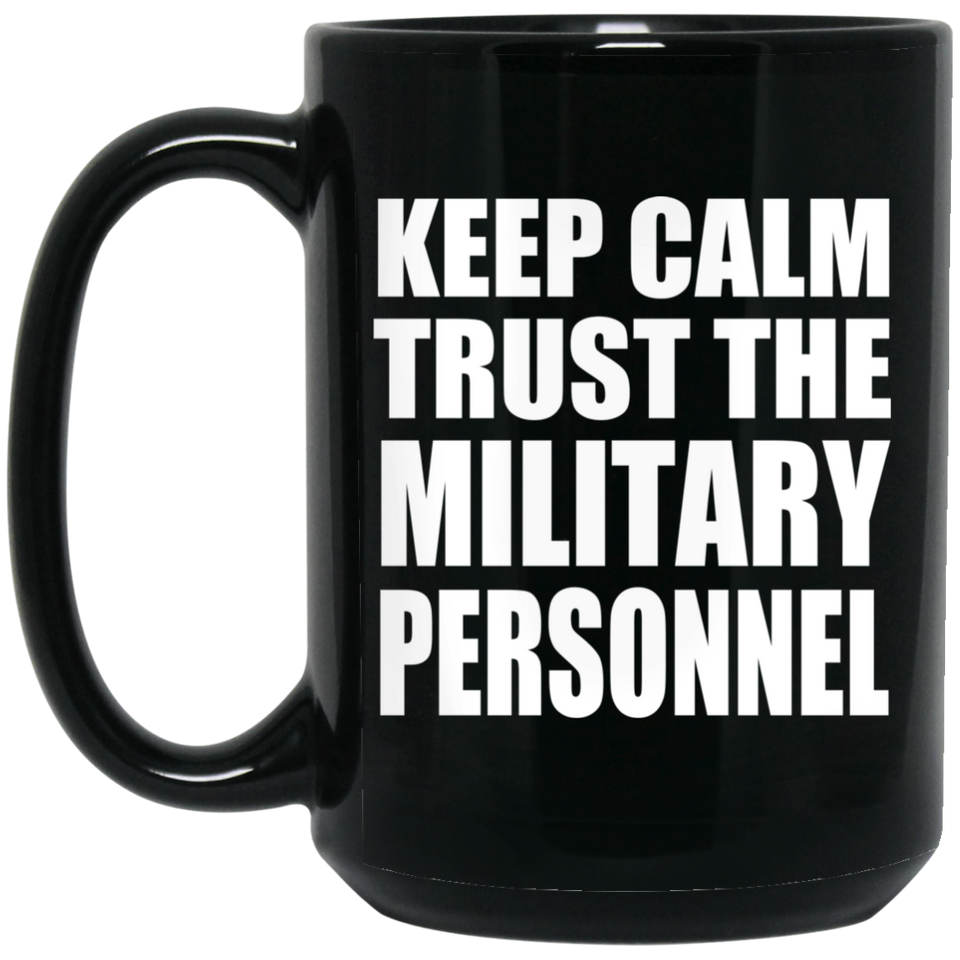 Keep Calm and Trust The Military Personnel - 15oz Coffee Mug Black