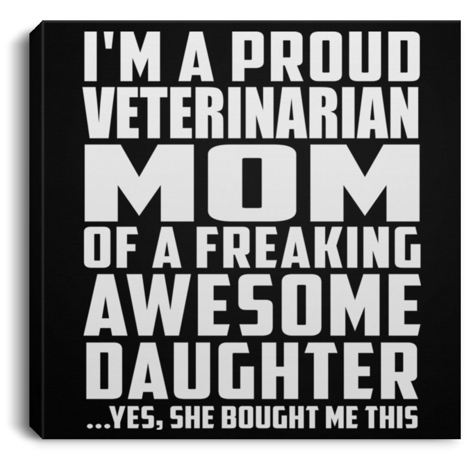 Proud Veterinarian Mom Of Awesome Daughter - Canvas Square