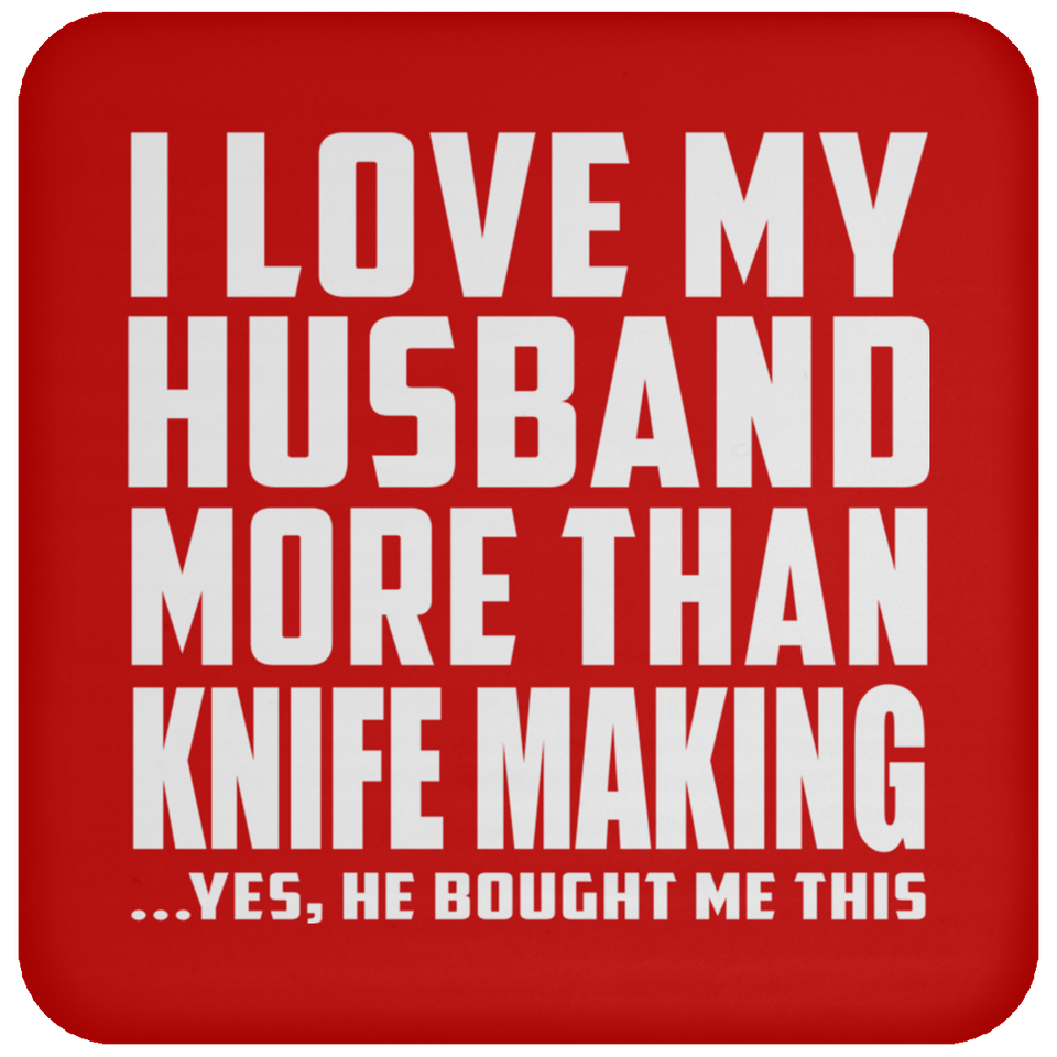 I Love My Husband More Than Knife Making - Drink Coaster