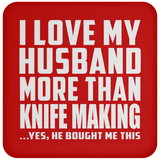 I Love My Husband More Than Knife Making - Drink Coaster
