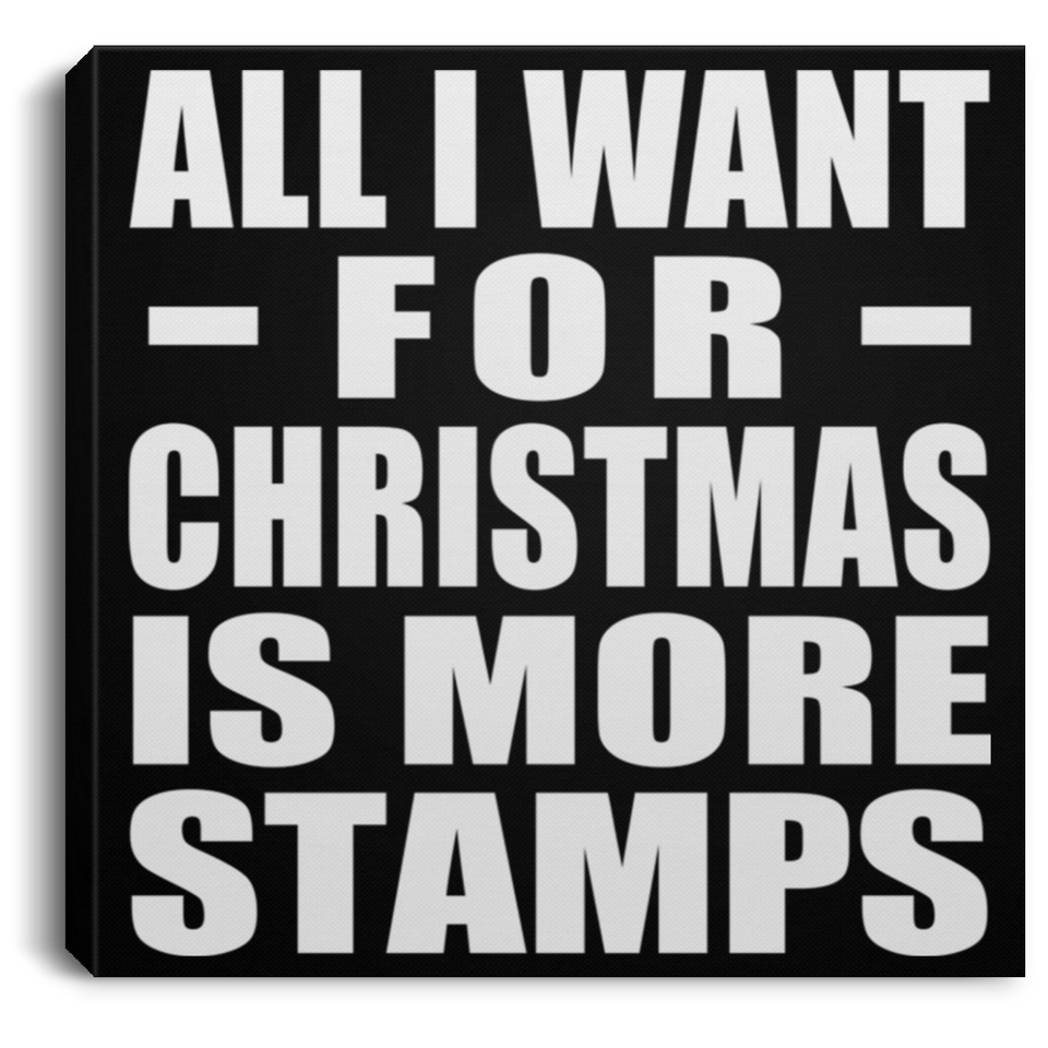 All I Want For Christmas Is More Stamps - Canvas Square