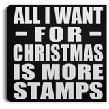 All I Want For Christmas Is More Stamps - Canvas Square