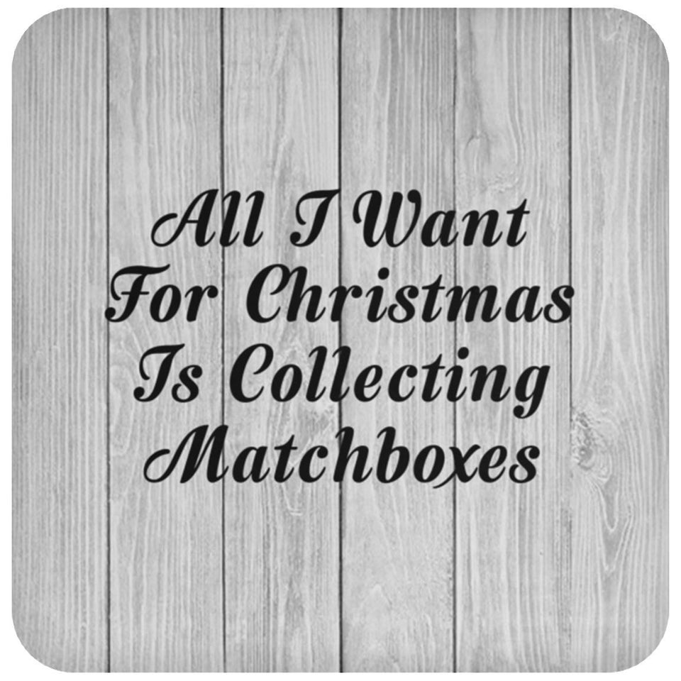 All I Want For Christmas Is Collecting Matchboxes - Drink Coaster F