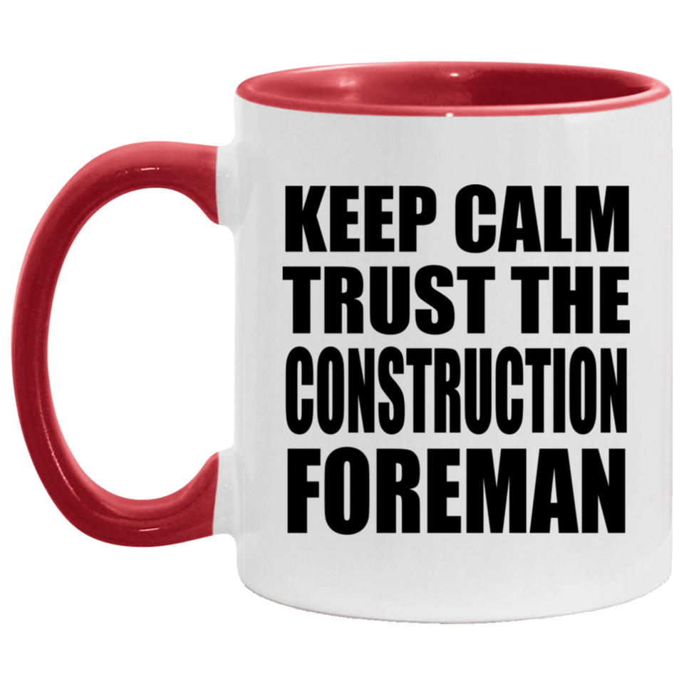 Keep Calm and Trust The Construction Foreman - 11oz Accent Mug Red