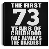 73rd Birthday First 73 Years of Childhood Are The Hardest - Canvas Square