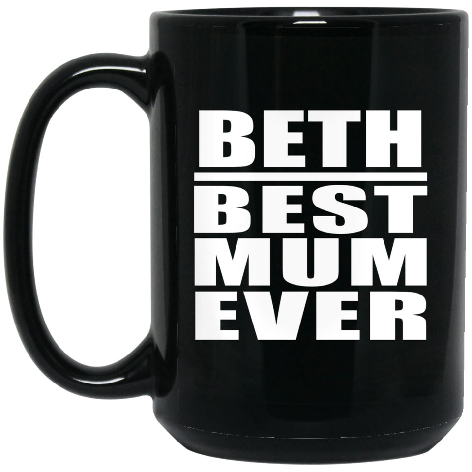Beth Best Mum Ever - 15 Oz Coffee Mug Black