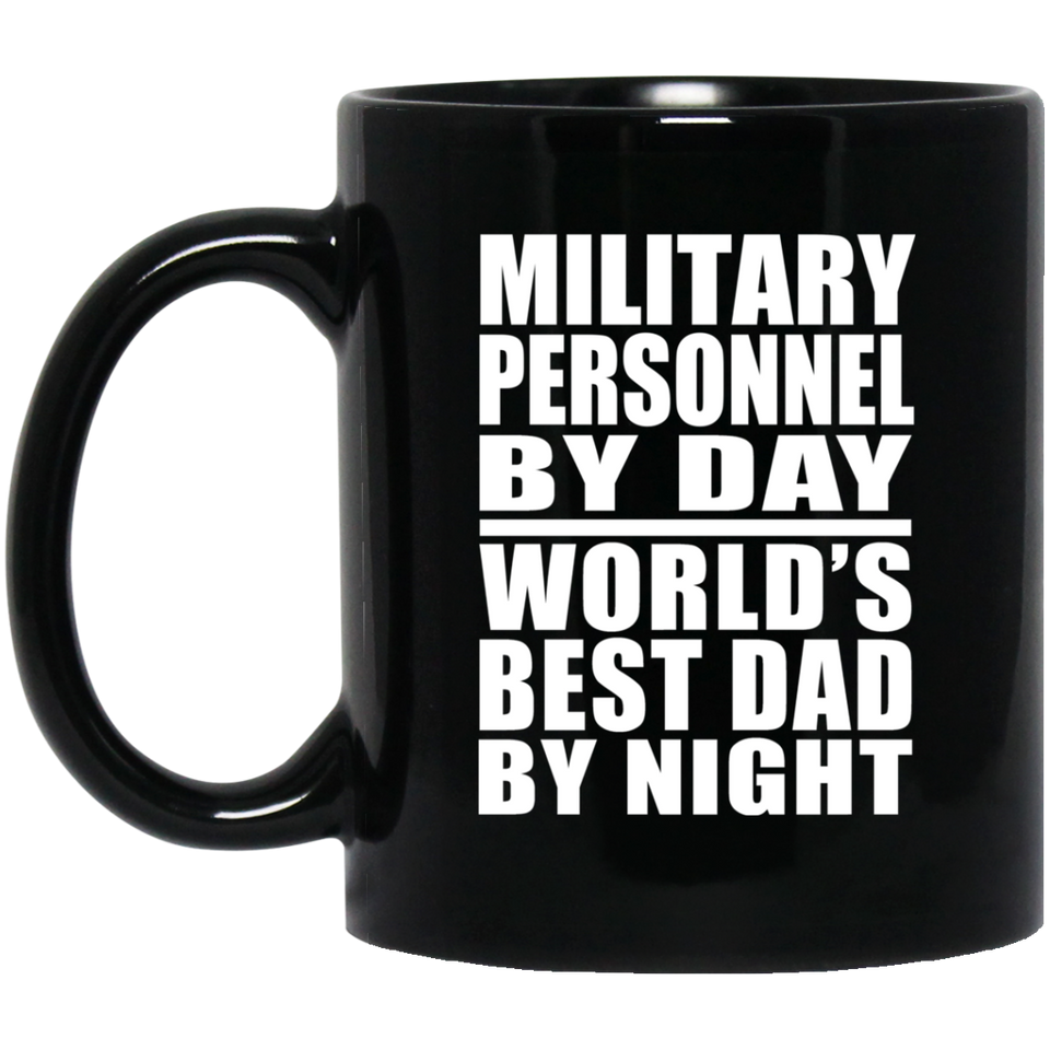 Military Personnel By Day World's Best Dad By Night - 11 Oz Coffee Mug Black