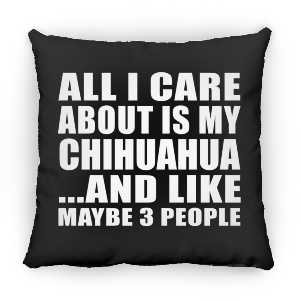 All I Care About Is My Chihuahua - Throw Pillow Black