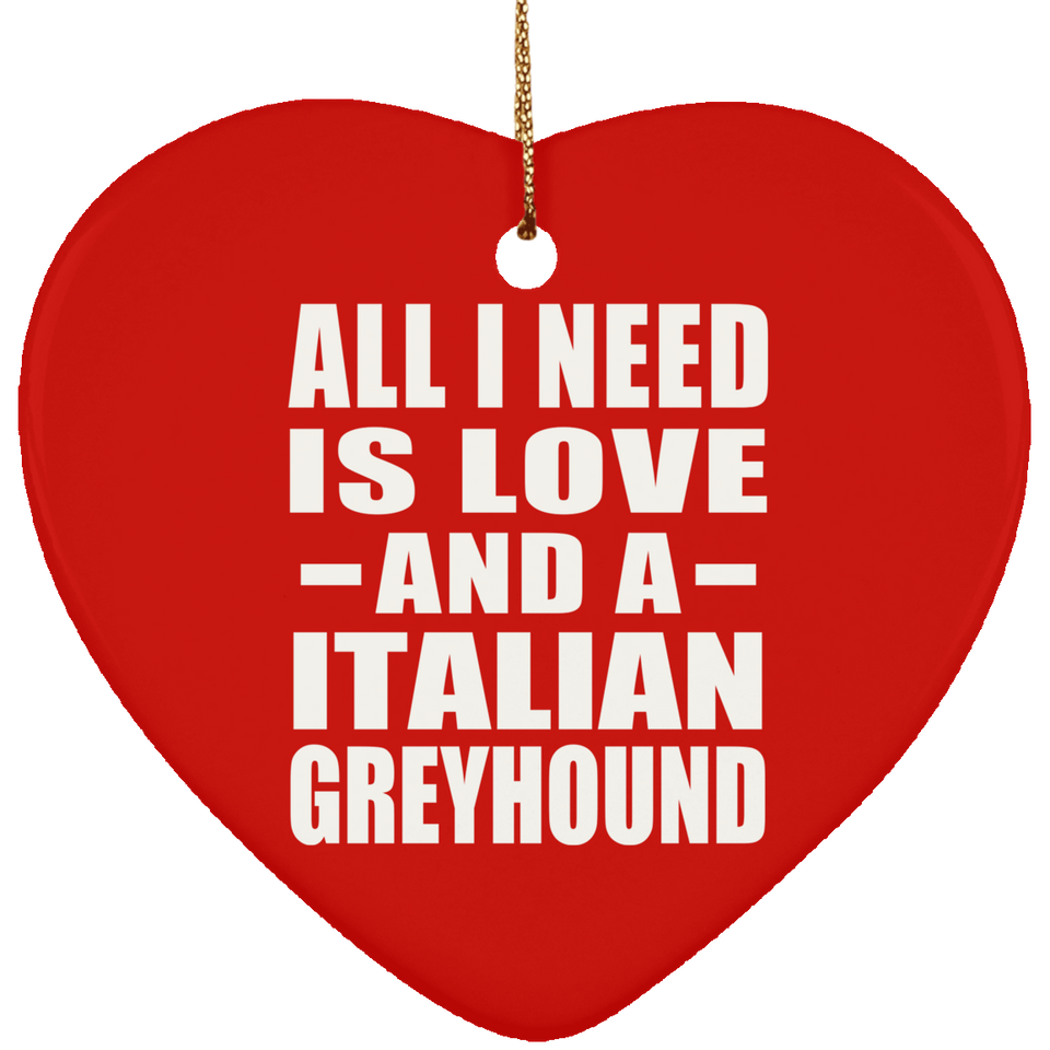 All I Need Is Love And A Italian Greyhound - Heart Ornament