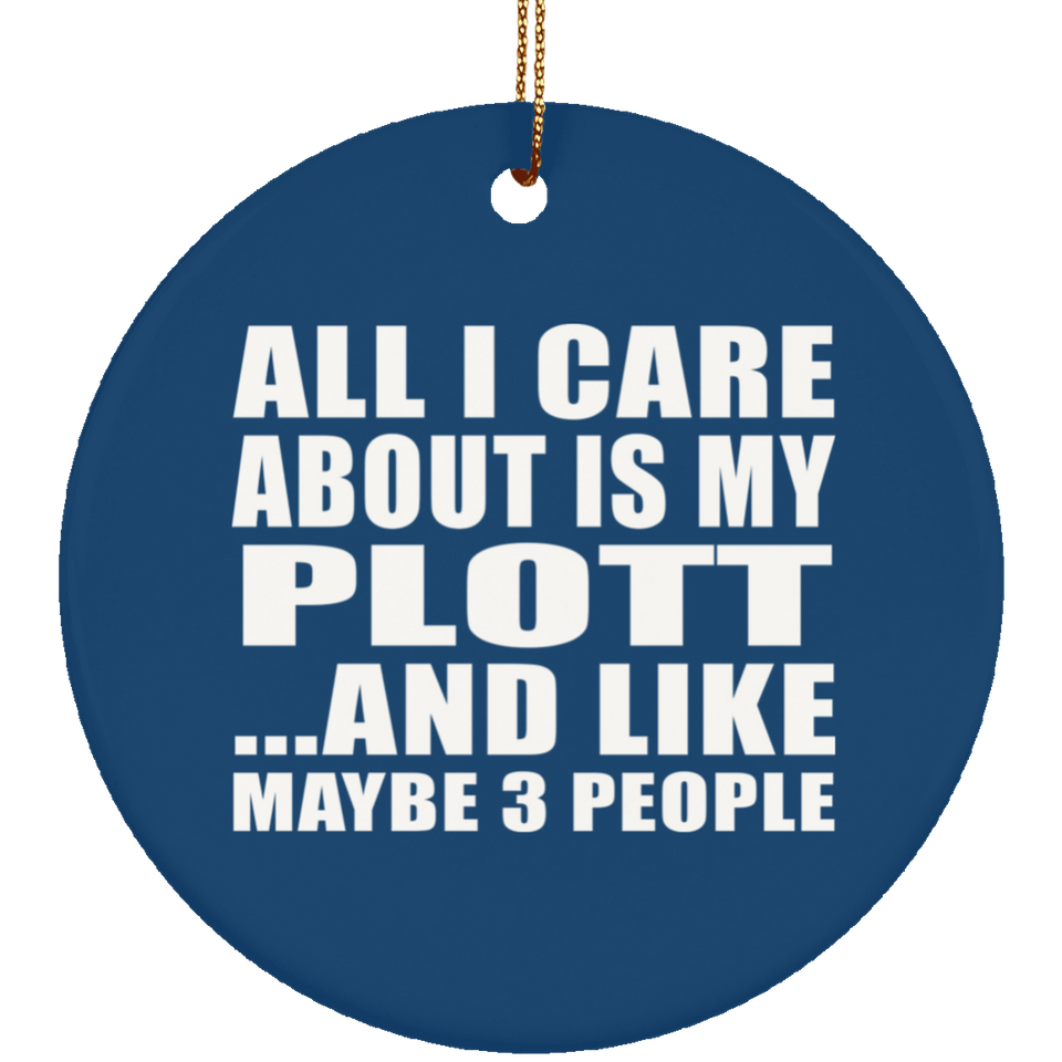 All I Care About Is My Plott - Circle Ornament