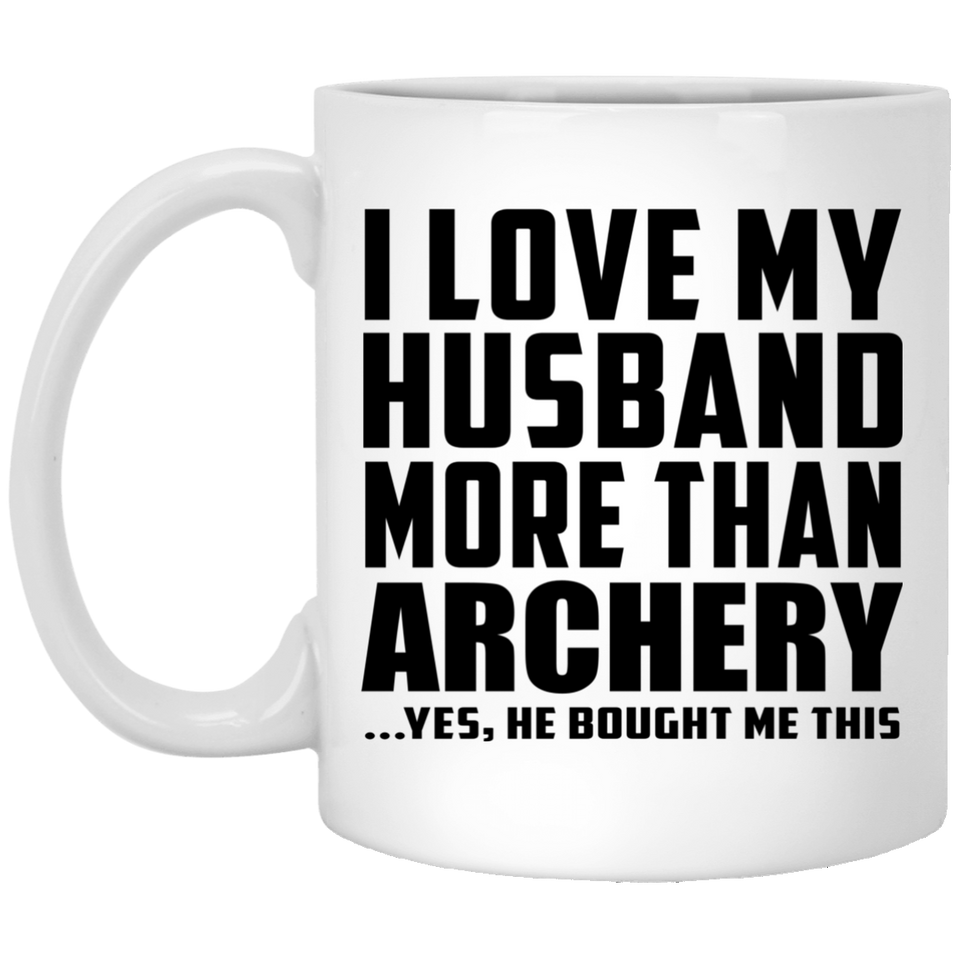 I Love My Husband More Than Archery - 11 Oz Coffee Mug