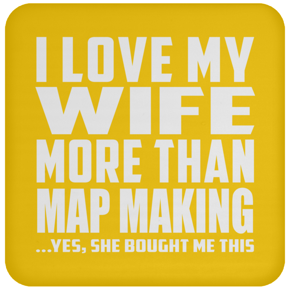 I Love My Wife More Than Map Making - Drink Coaster