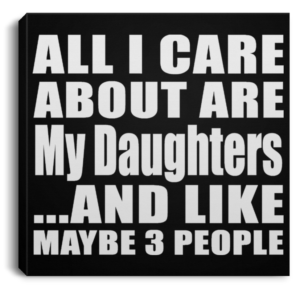 All I Care About Is My Daughters - Canvas Square