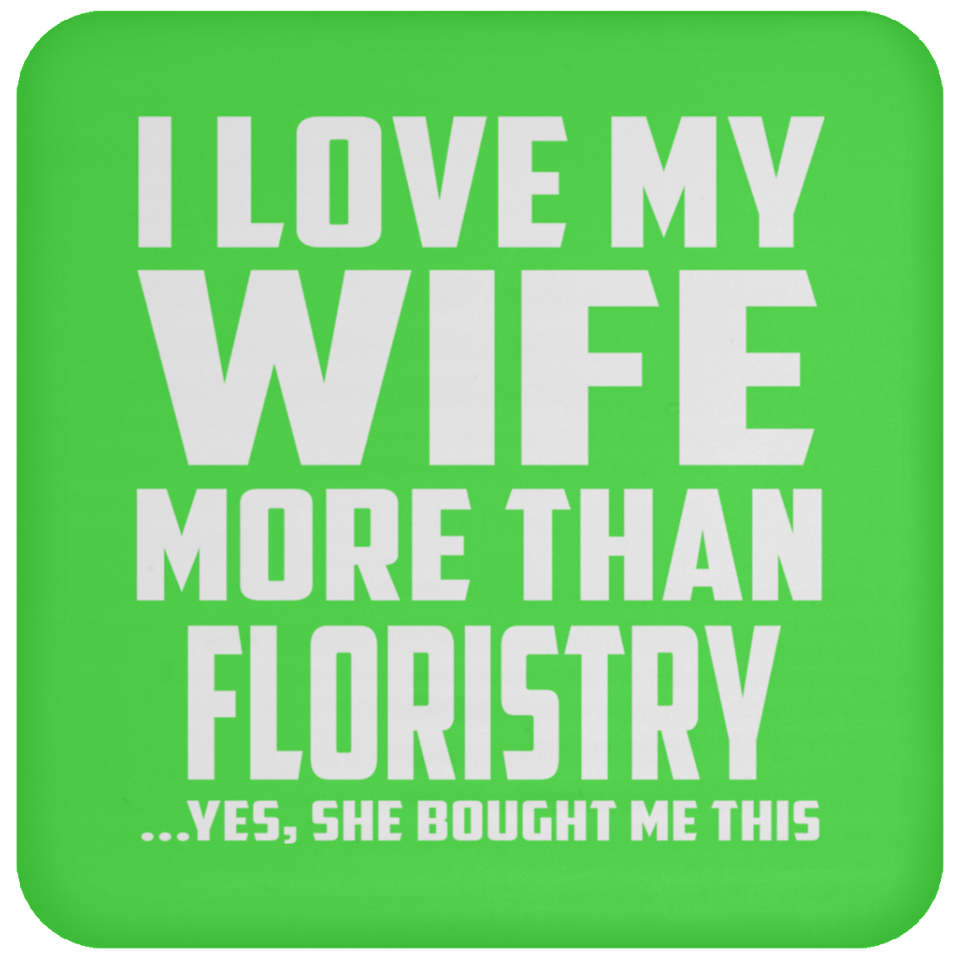 I Love My Wife More Than Floristry - Drink Coaster