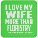 I Love My Wife More Than Floristry - Drink Coaster