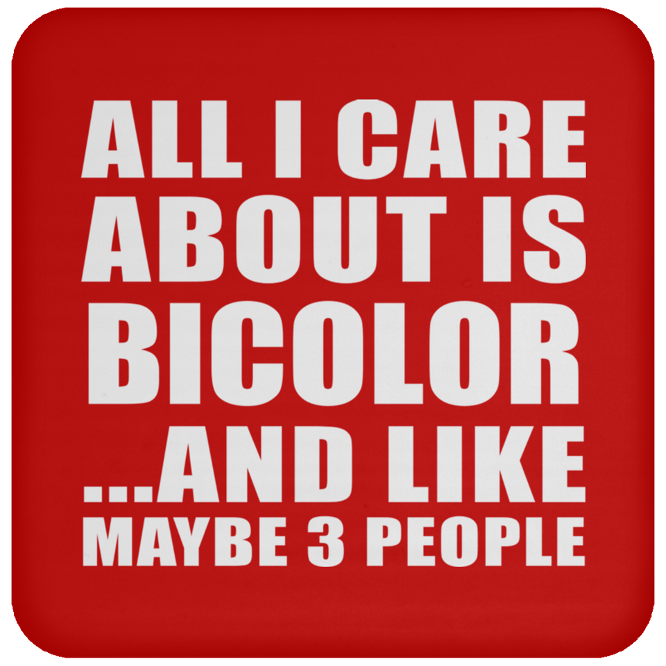 All I Care About Is Bicolor - Drink Coaster