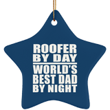 Roofer By Day World's Best Dad By Night - Star Ornament