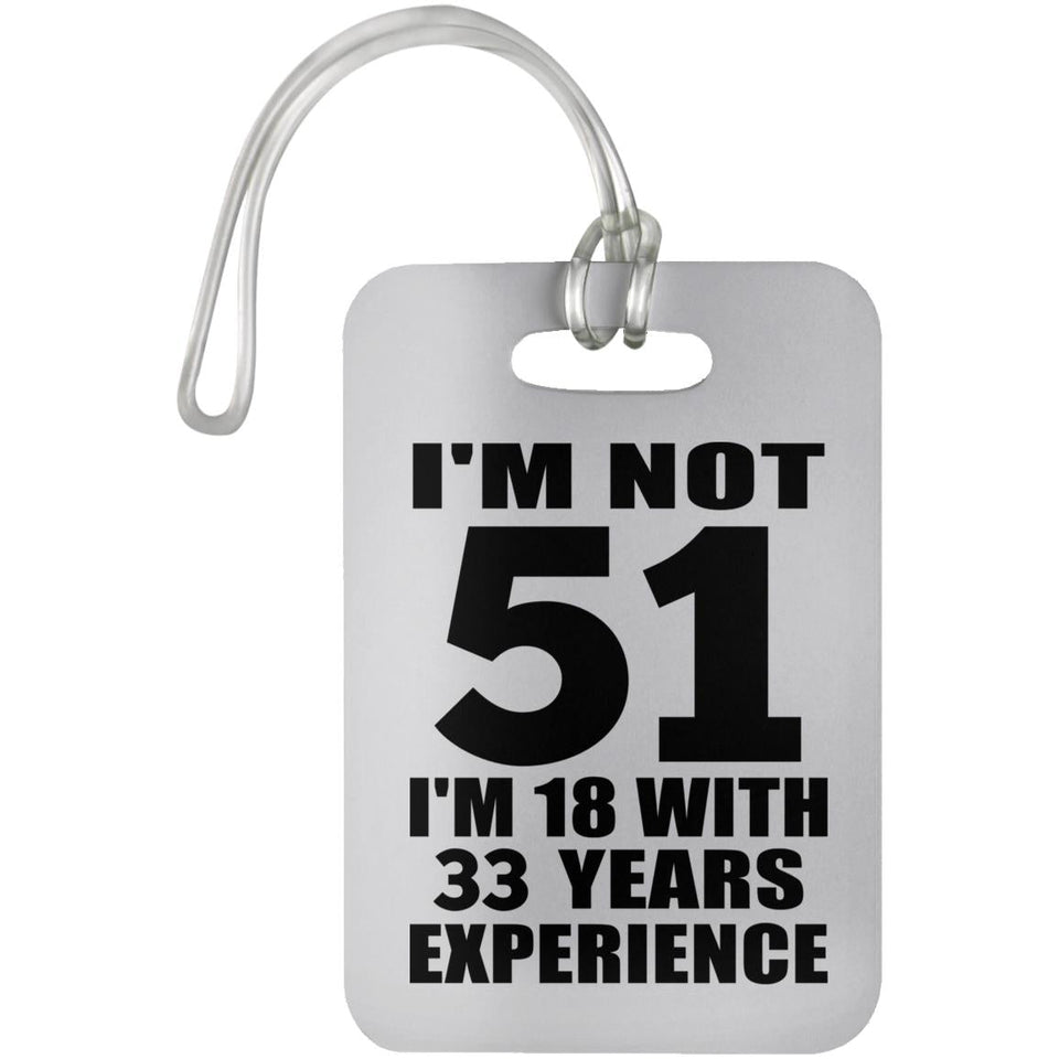 51st Birthday I'm Not 51 I'm 18 With 33 Years Experience - Luggage Bag Tag