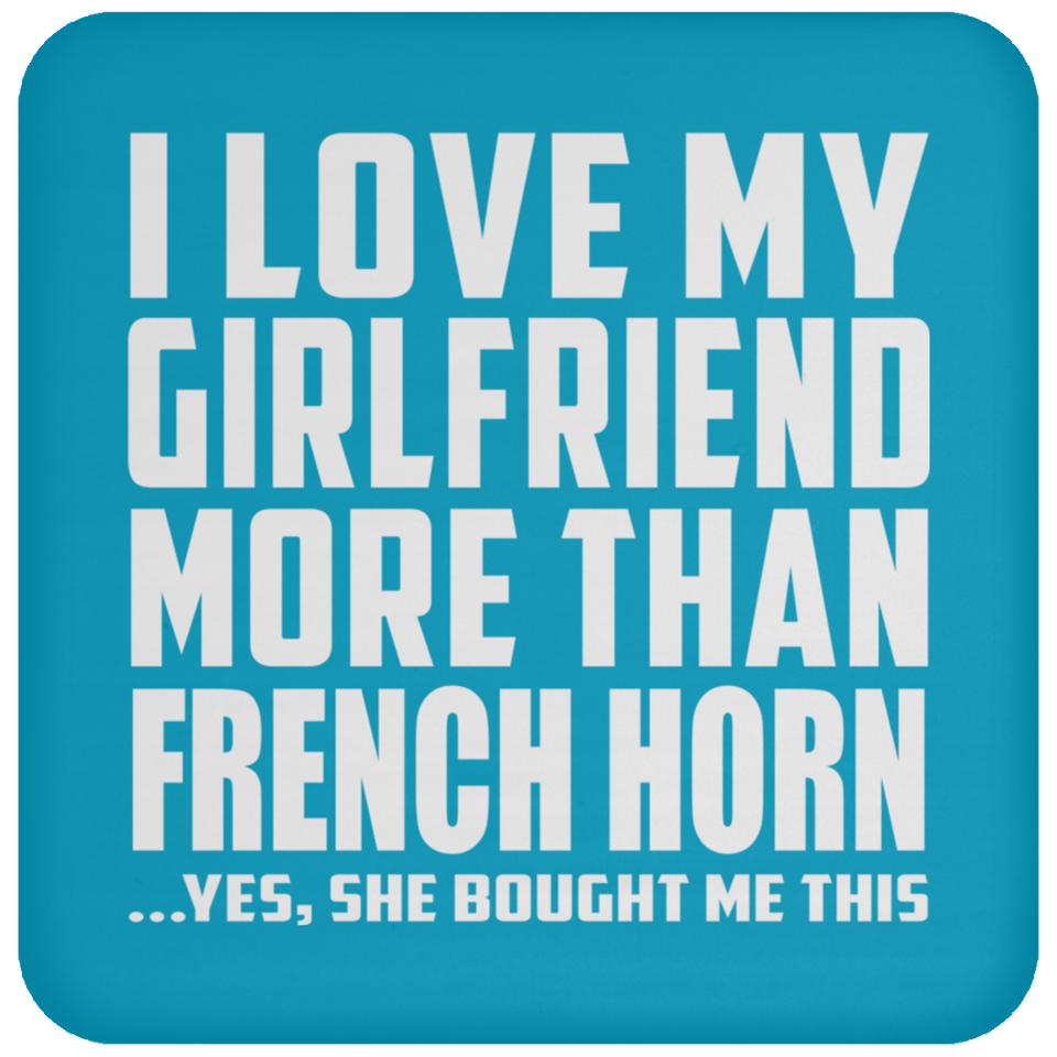 I Love My Girlfriend More Than French Horn - Drink Coaster
