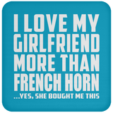 I Love My Girlfriend More Than French Horn - Drink Coaster
