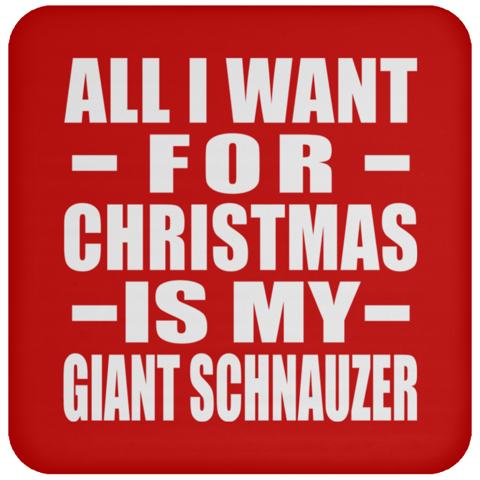 All I Want For Christmas Is My Giant Schnauzer - Coaster