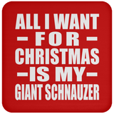 All I Want For Christmas Is My Giant Schnauzer - Coaster