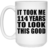 114th Birthday Took Me 114 Years To Look This Good - 15oz Coffee Mug