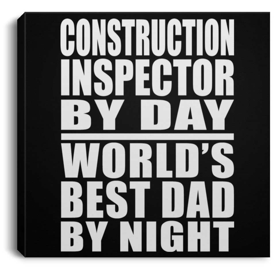 Construction Inspector By Day World's Best Dad By Night - Canvas Square