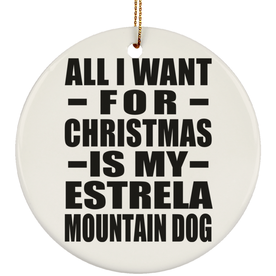 All I Want For Christmas Is My Estrela Mountain Dog - Circle Ornament