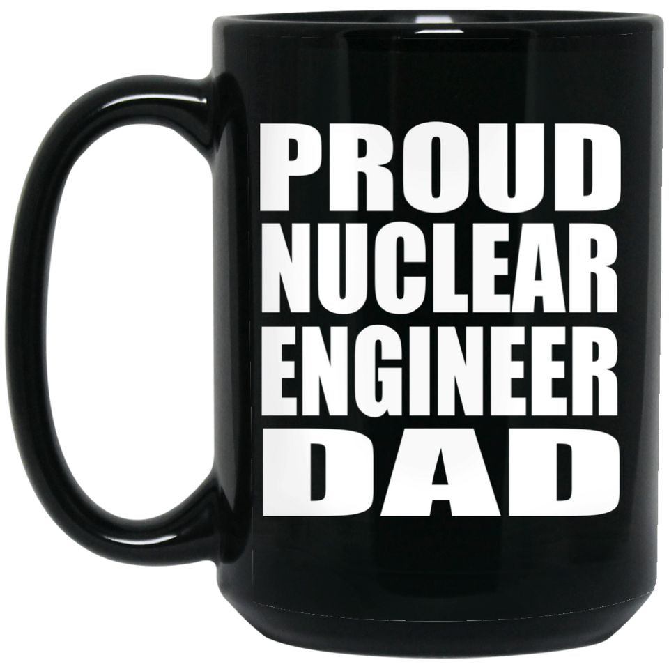 Proud Nuclear Engineer Dad - 15oz Coffee Mug Black
