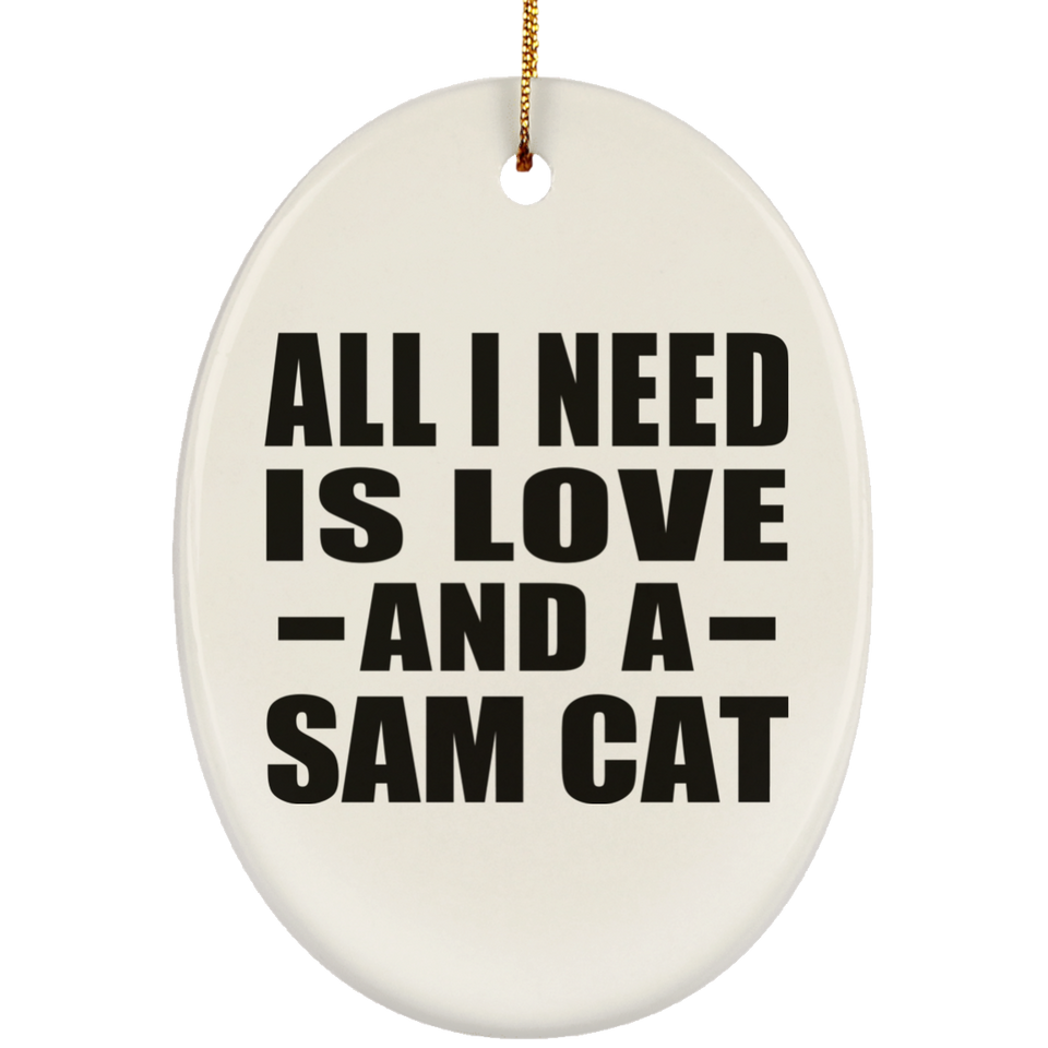 All I Need Is Love And A Sam Cat - Oval Ornament