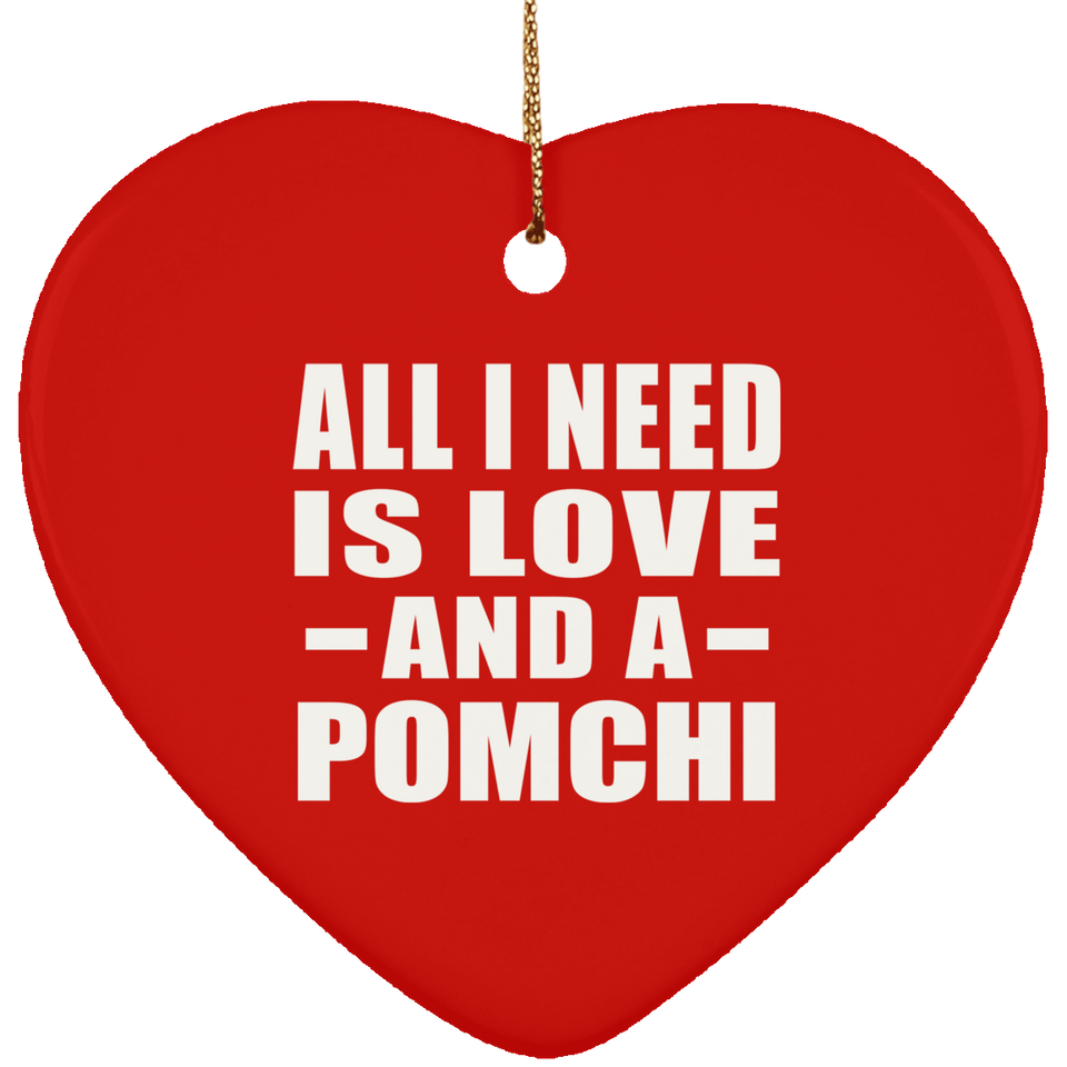 All I Need Is Love And A Pomchi - Heart Ornament