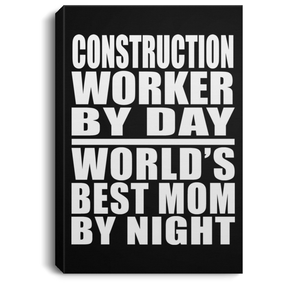 Construction Worker By Day World's Best Mom By Night - Canvas Portrait