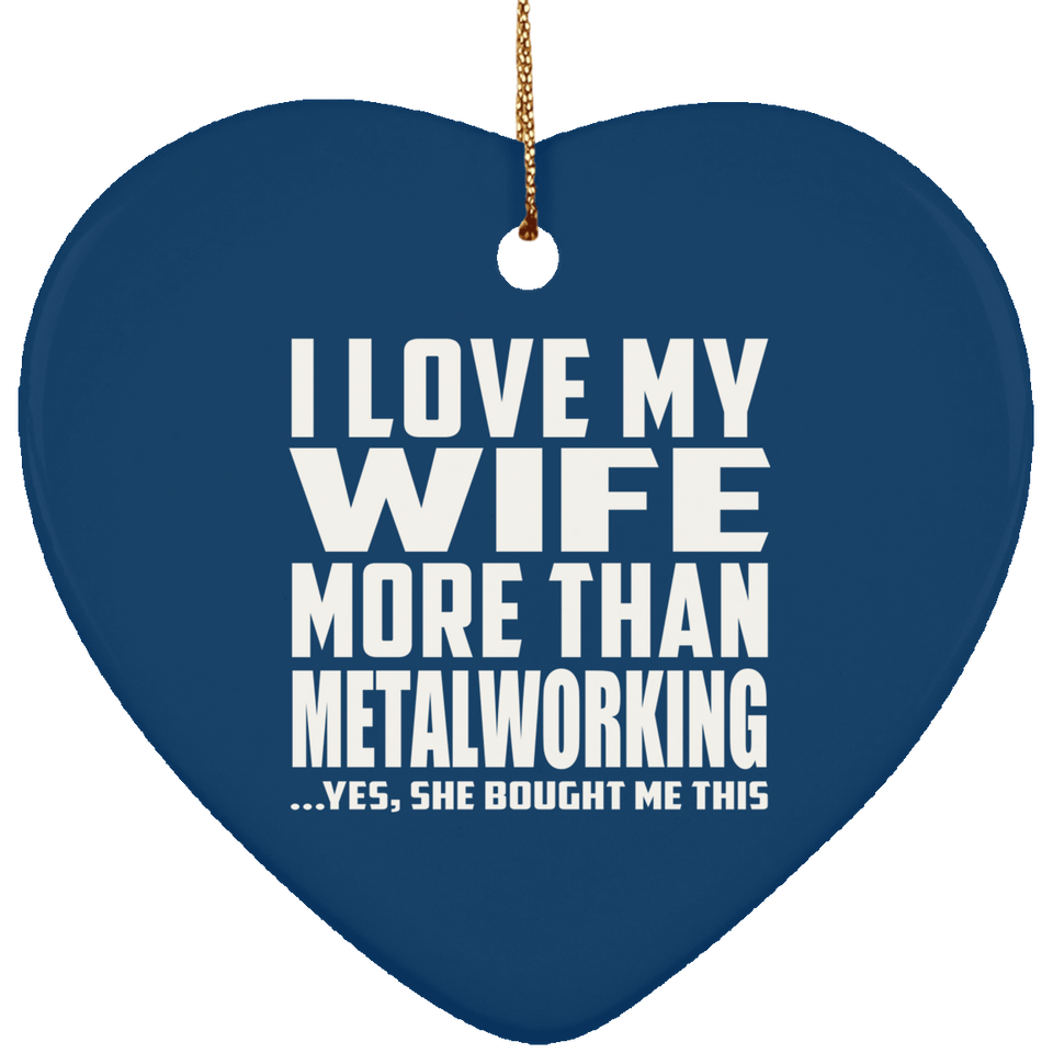 I Love My Wife More Than Metalworking - Heart Ornament