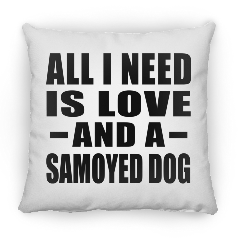 All I Need Is Love And A Samoyed Dog - Throw Pillow