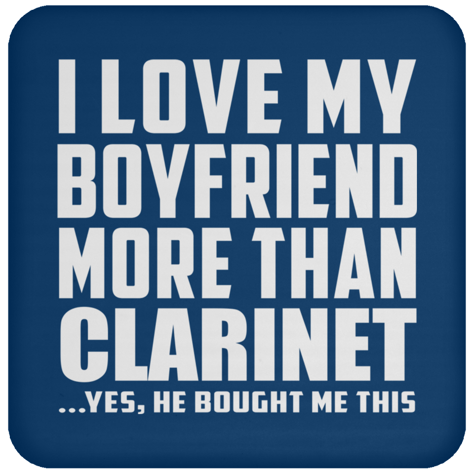 I Love My Boyfriend More Than Clarinet - Drink Coaster