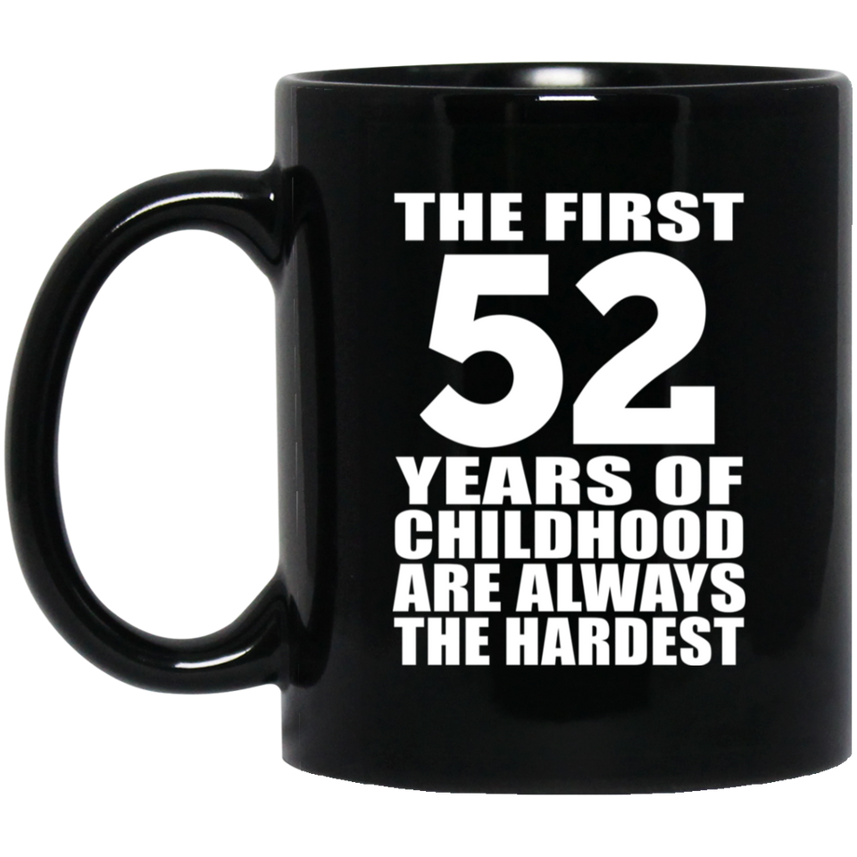52nd Birthday First 52 Years of Childhood Are The Hardest - 11oz Coffee Mug Black