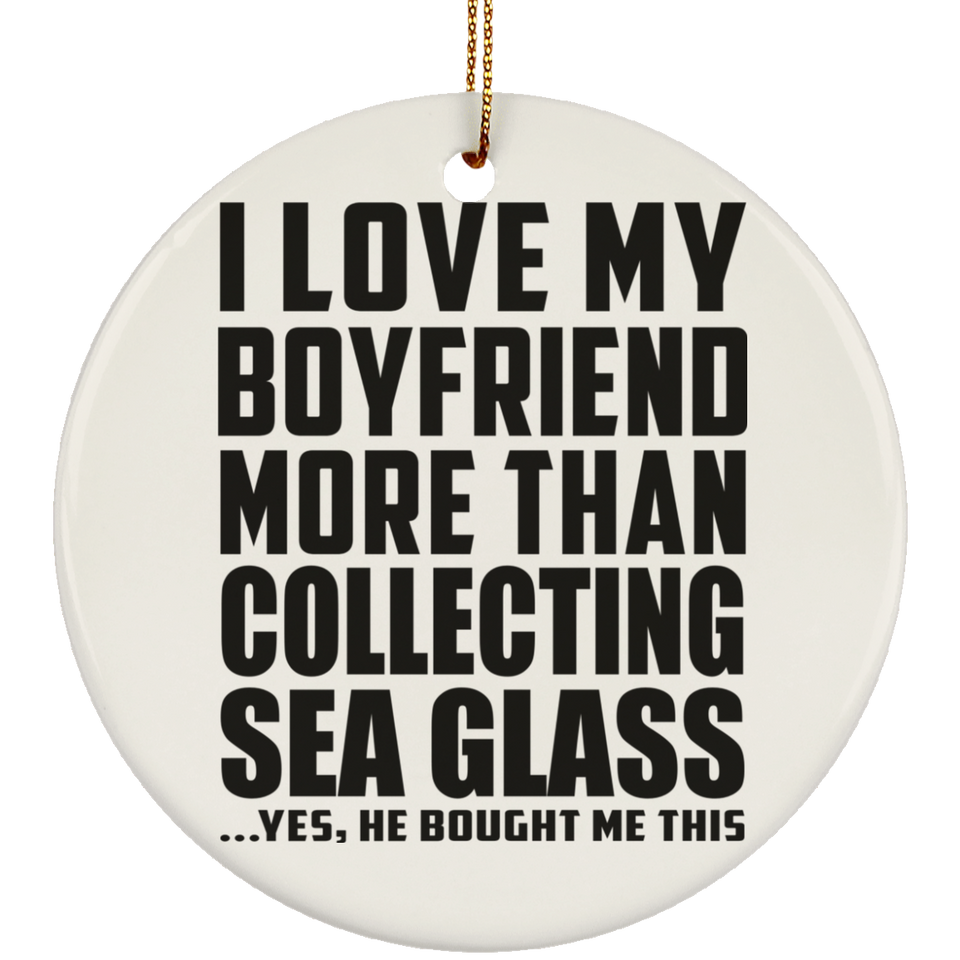 I Love My Boyfriend More Than Collecting Sea Glass - Circle Ornament