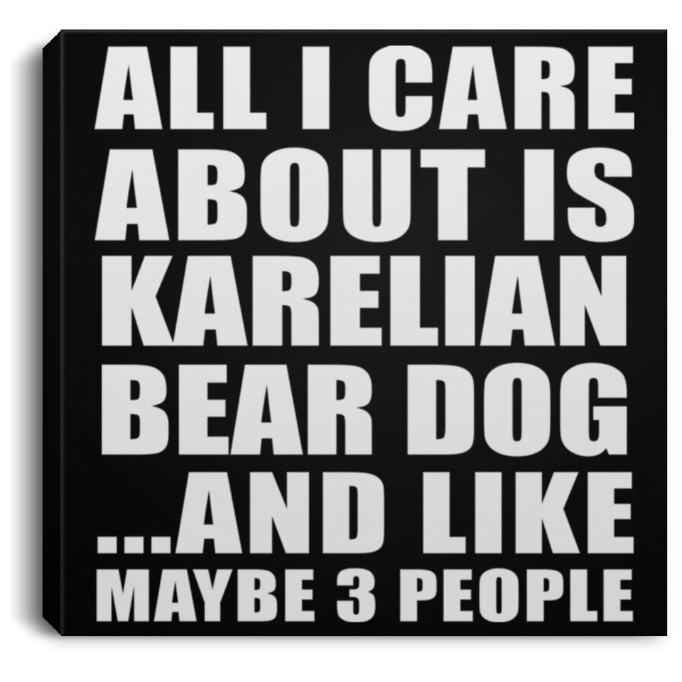All I Care About Is Karelian Bear Dog - Canvas Square