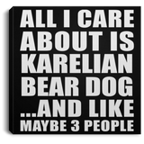 All I Care About Is Karelian Bear Dog - Canvas Square