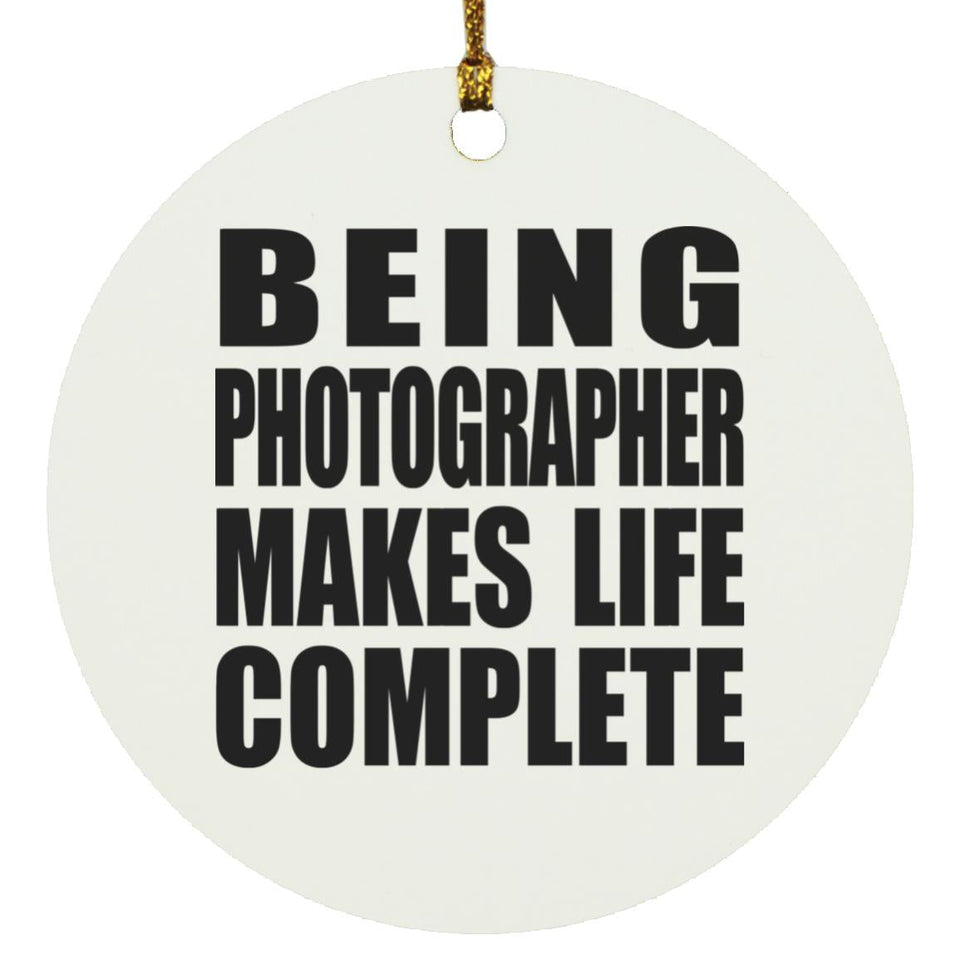 Being Photographer Makes Life Complete - Circle Ornament