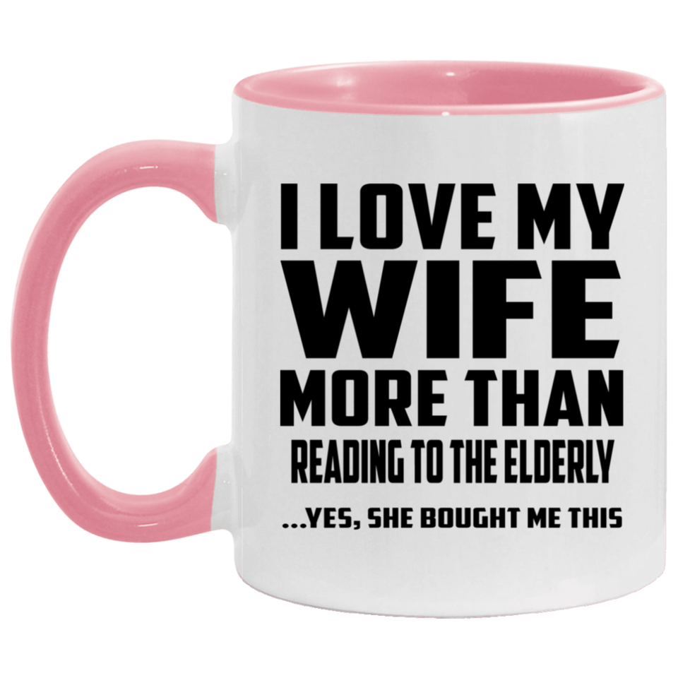 I Love My Wife More Than Reading To The Elderly - 11oz Accent Mug Pink