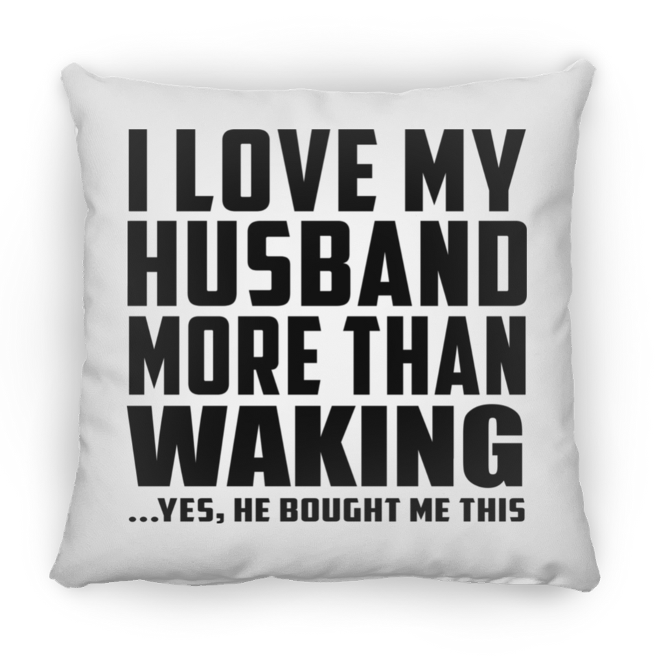 I Love My Husband More Than Waking - Throw Pillow
