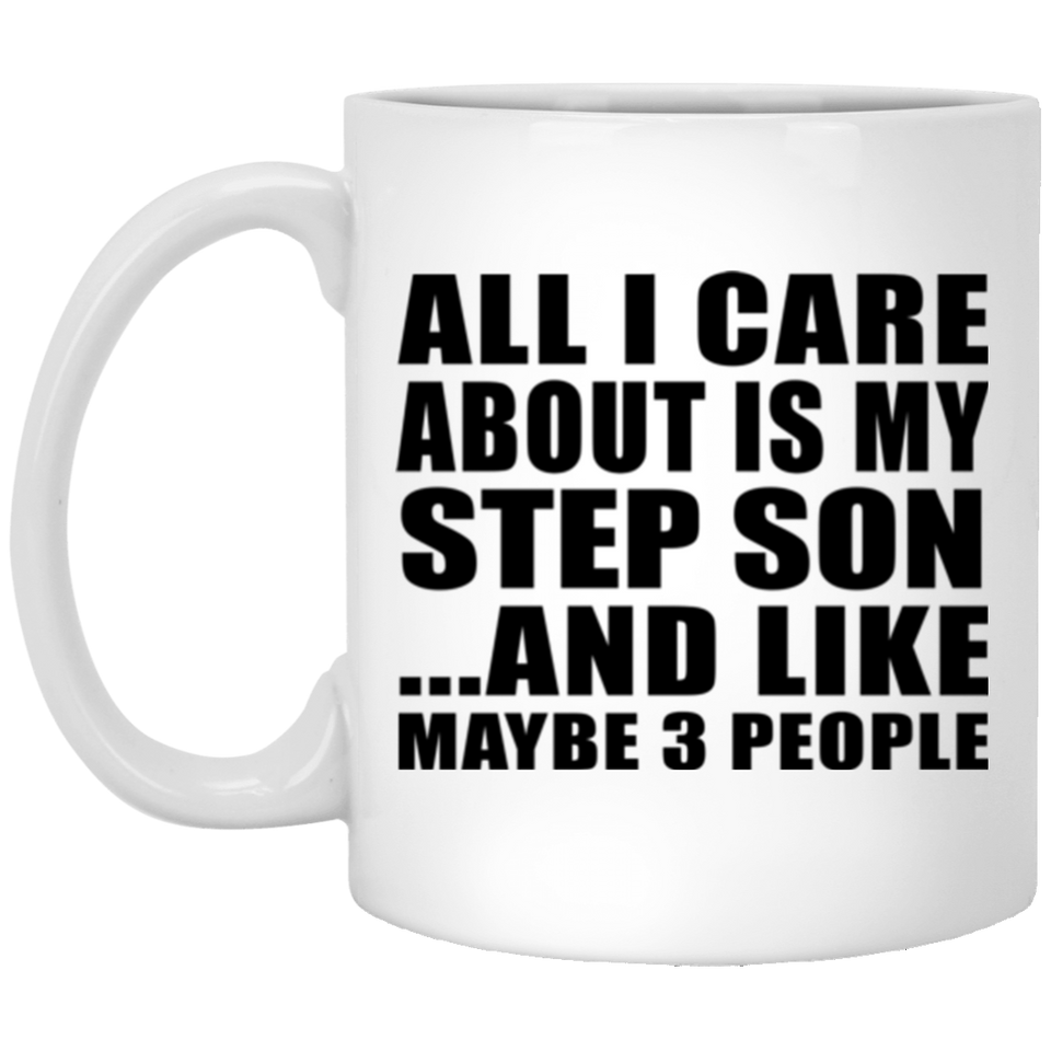 All I Care About Is My Step Son - 11 Oz Coffee Mug