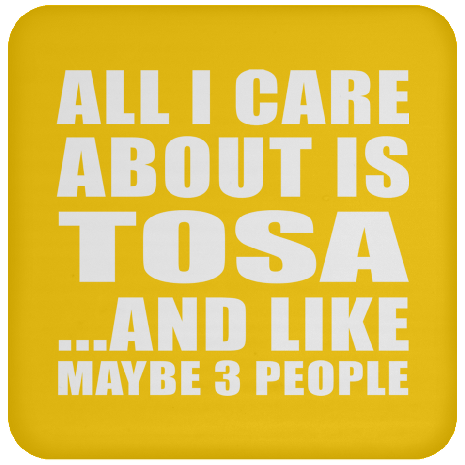 All I Care About Is Tosa - Drink Coaster