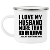 I Love My Husband More Than Drum - 12oz Camping Mug