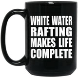 White Water Rafting Makes Life Complete - 15oz Coffee Mug Black